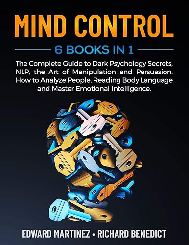 MIND CONTROL: 6 Books in 1: The Complete Guide to Dark Psychology Secrets, NLP, the Art of Manipulation and Persuasion. How to Analyze People, Reading Body Language and Master Emotional Intelligence