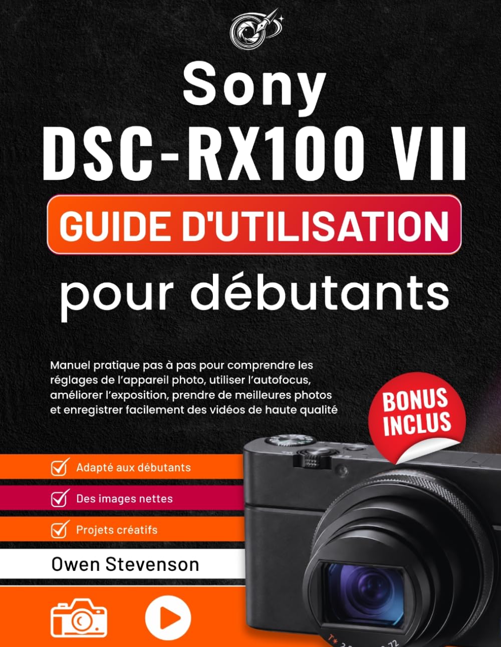Sony DSC-RX100 VII Guide d'utilisation pour débutants: Manuel pratique pas à pas pour comprendre les réglages, utiliser l’autofocus, améliorer ... photos ainsi que des vidéos de haute qualité