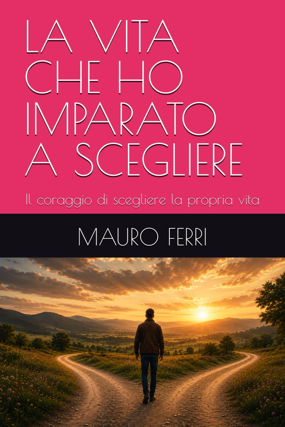 LA VITA CHE HO IMPARATO A SCEGLIERE: Il coraggio di scegliere la propria vita