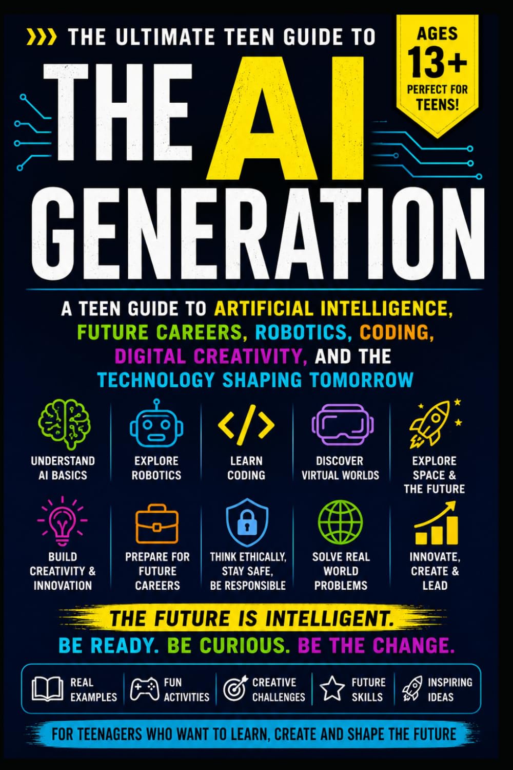 The AI Generation: A Teen Guide to Artificial Intelligence, Future Careers, Robotics, Coding, Digital Creativity, and the Technology Shaping Tomorrow