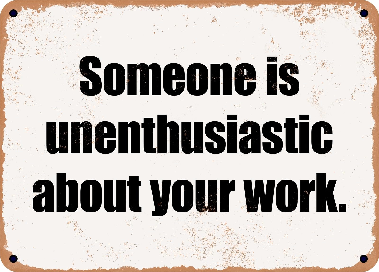 Miaomansenstore Metal Sign - Someone Is Unenthusiastic About Your Work Home Decor