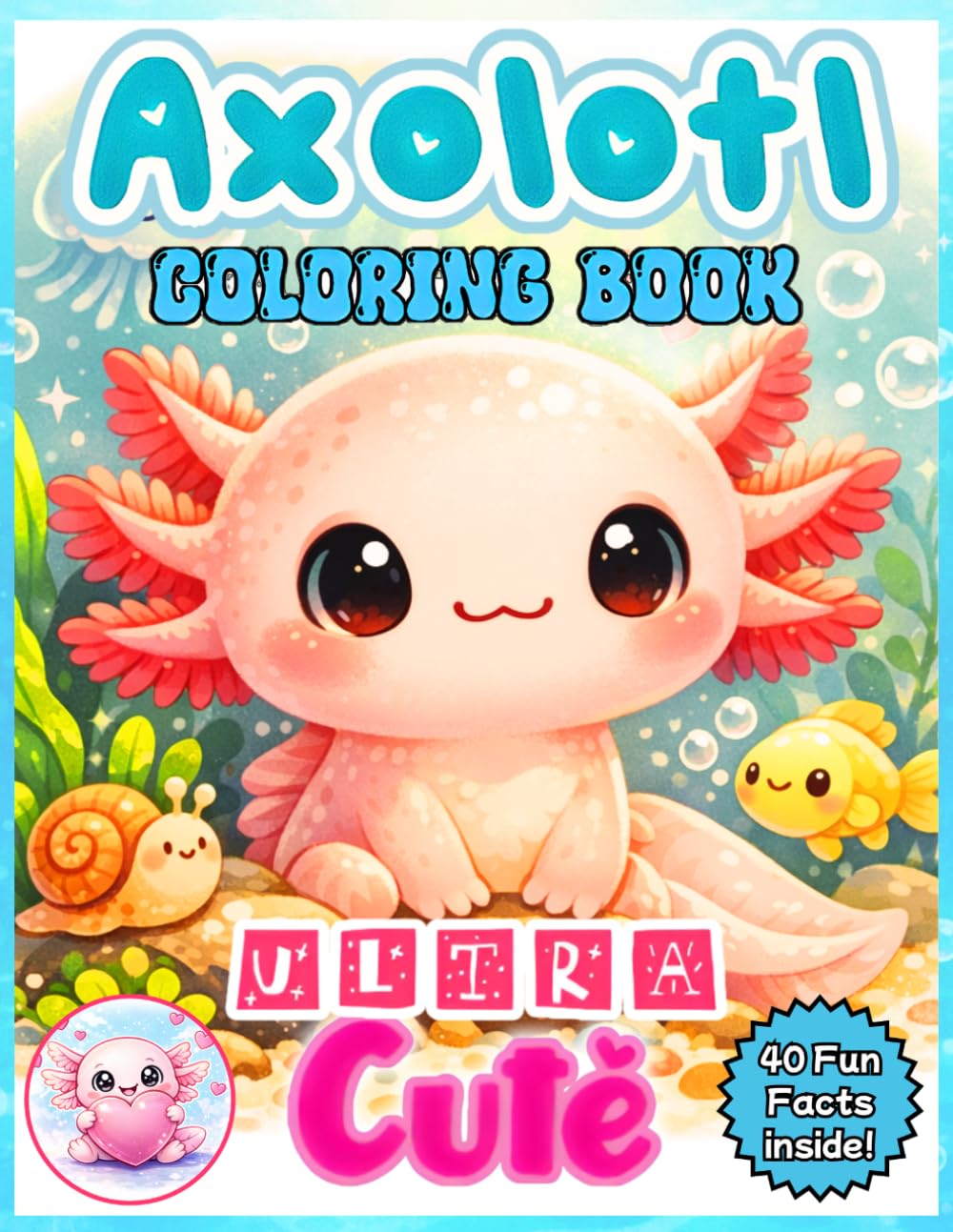 Axolotl Coloring Book for Kids: Cute Axolotl Coloring Pages for Girls Ages 4–8 and 8–10 | Includes Fun Facts and Kawaii Axolotl Illustrations