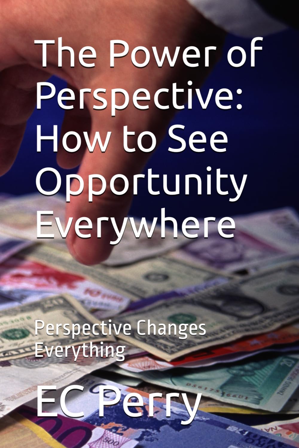 The Power of Perspective: How to See Opportunity Everywhere: Perspective Changes Everything