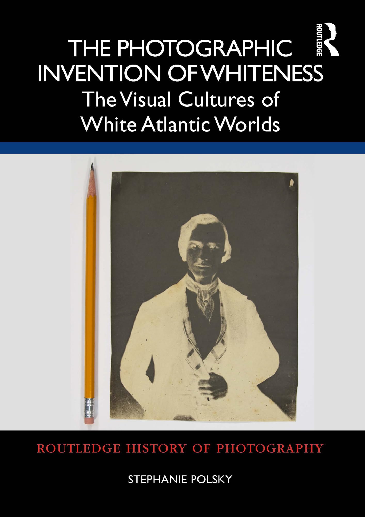 Livre de théorie photographique The Photographic Invention of Whiteness Routledge History