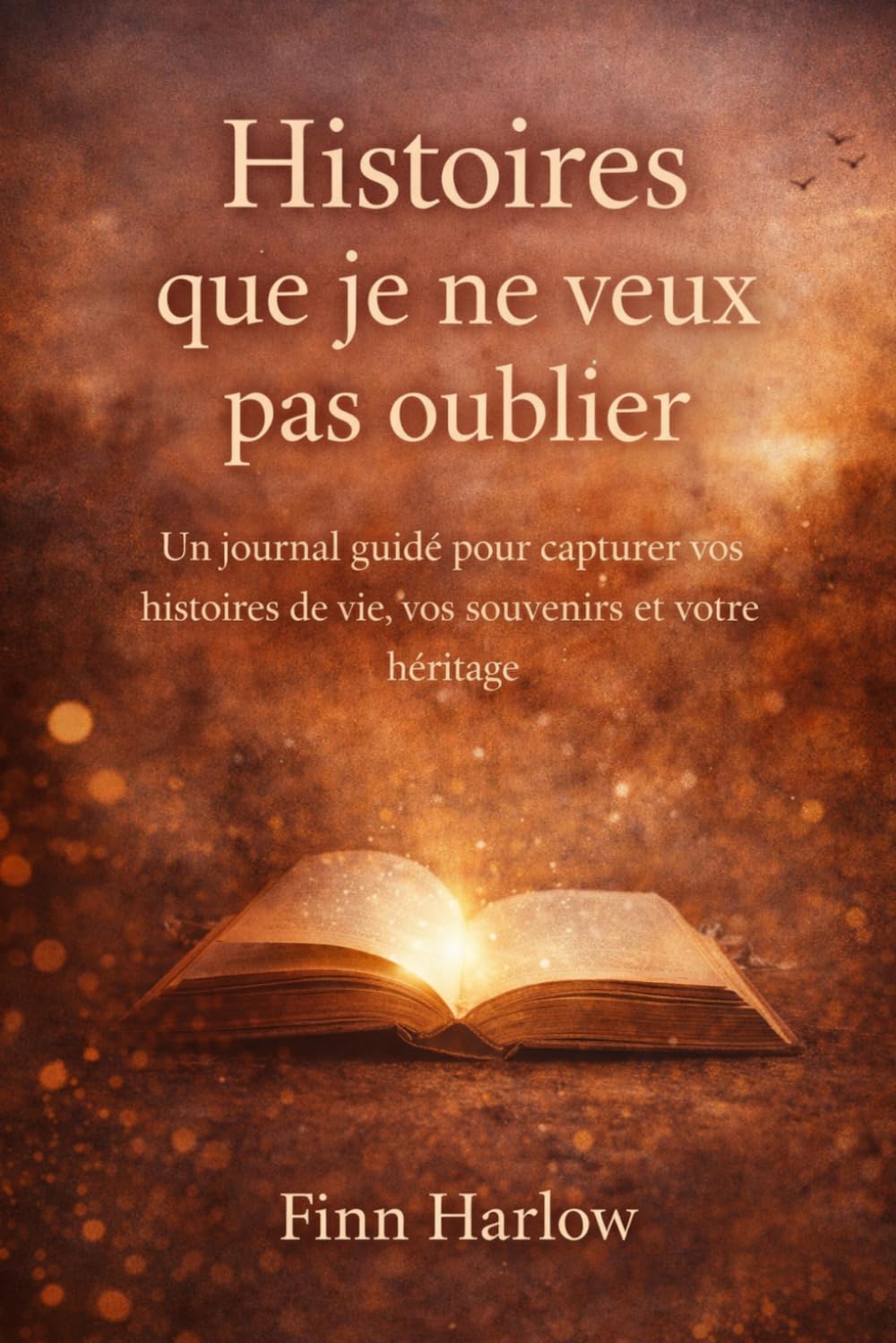 Histoires que je ne veux pas oublier: Un journal guidé pour capturer vos histoires de vie, vos souvenirs et votre héritage