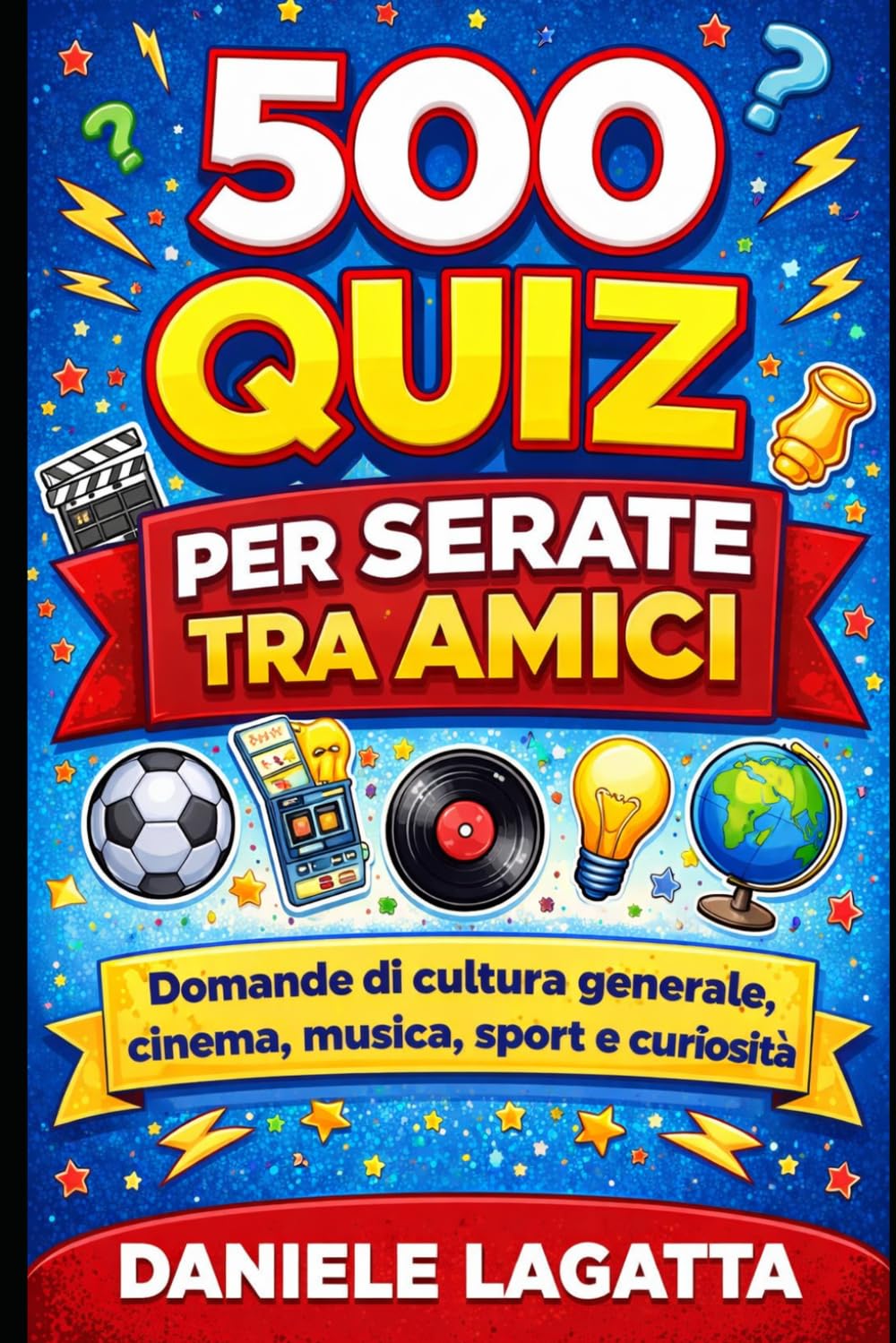 500 Quiz per Serate tra Amici: Domande di cultura generale, cinema, musica, sport e curiosità: il gioco perfetto per feste, famiglia e serate divertenti
