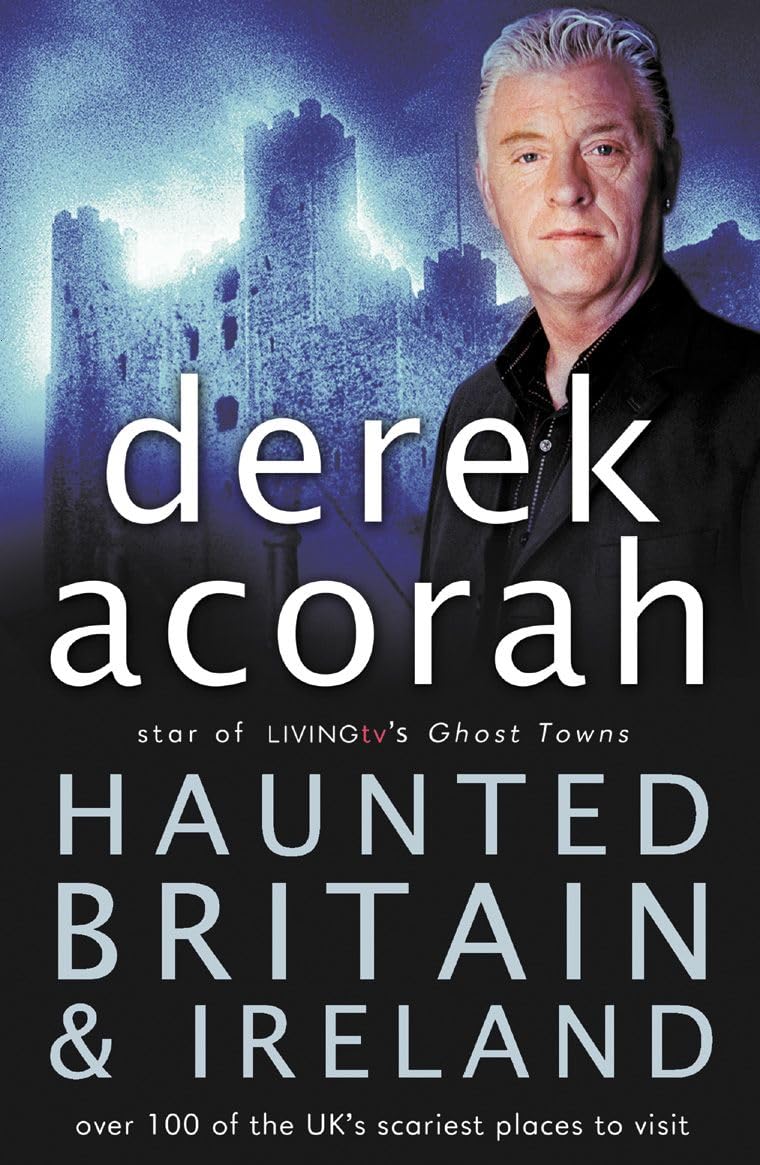 Haunted Britain and Ireland: Over 100 of the Scariest Places to Visit in the UK