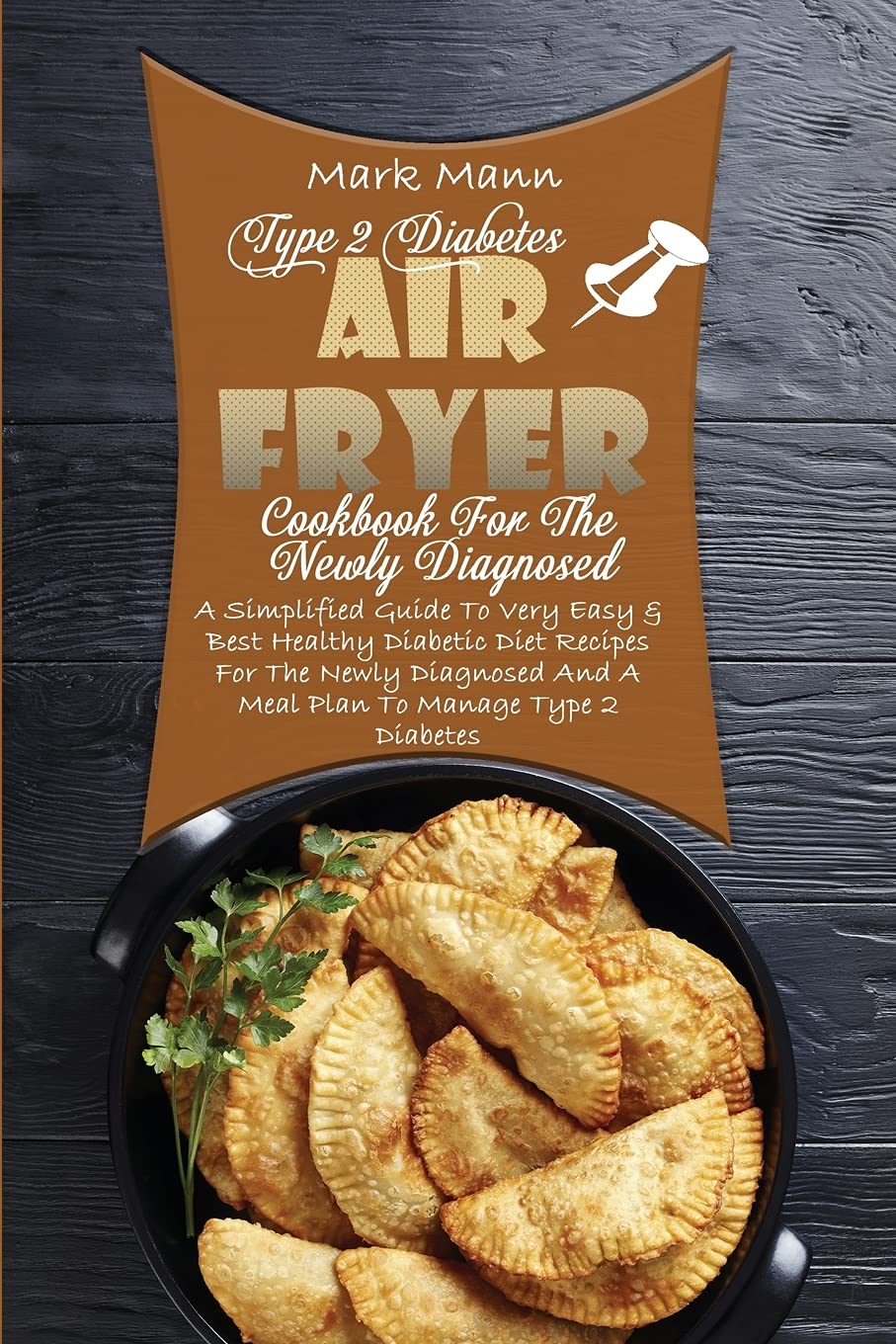 Type 2 Diabetes Air Fryer Cookbook For The Newly Diagnosed: A Simplified Guide To Very Easy & Best Healthy Diabetic Diet Recipes For The Newly Diagnosed And A Meal Plan To Manage Type 2 Diabetes