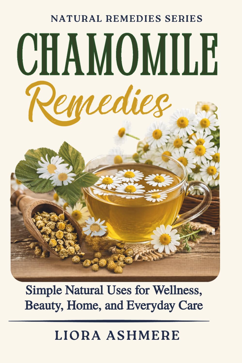 CHAMOMILE REMEDIES: Simple Natural Uses for Wellness, Beauty, Home, and Everyday Care (Natural Remedies Series)