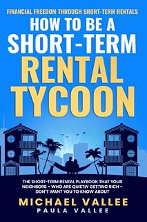 HOW TO BE A SHORT-TERM RENTAL TYCOON: Financial Freedom in Real Estate Investing Through Short-Term Rentals