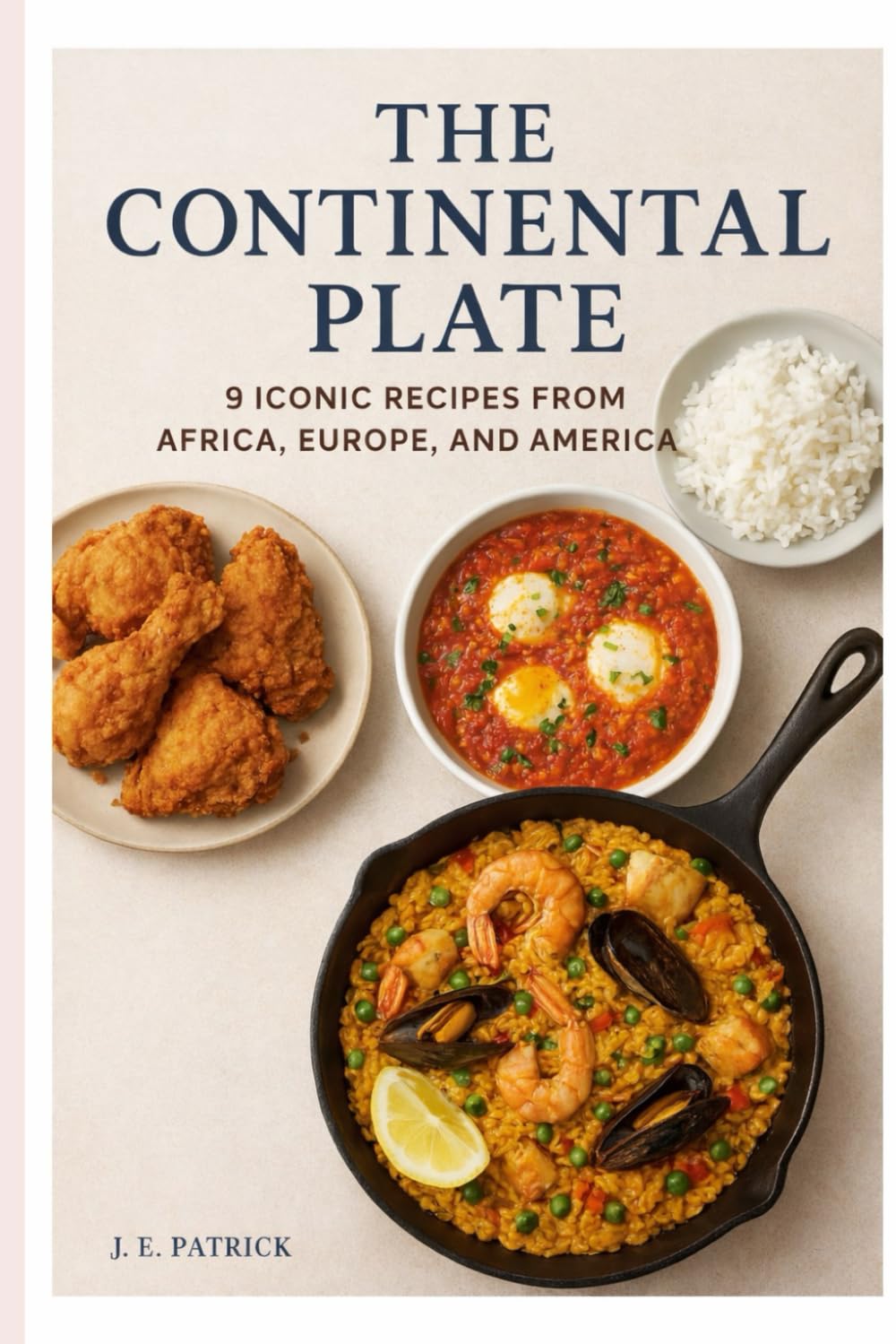 The Continental Plate: 9 Iconic Recipes from Africa, Europe, and America: A Step-by-Step Guide to Global Flavors at Home