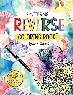 Patterns Reverse Coloring Book: The Book Has the Colors, You Draw The Lines, Ideal Gift for Stress Relief, Anxiety Relief and Mindfulness