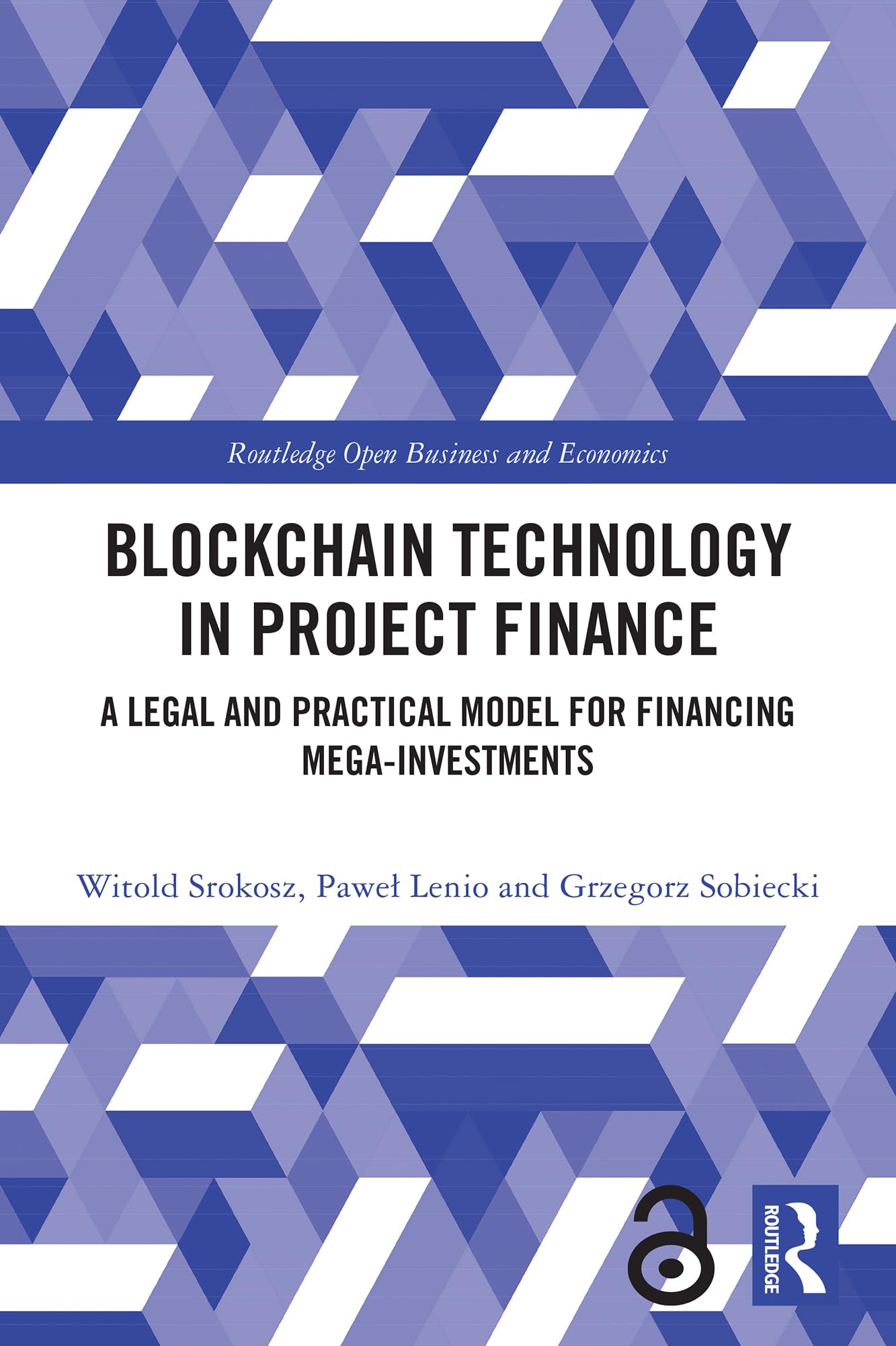 Blockchain Technology in Project Finance: A Legal and Practical Model for Financing Mega-Investments (Routledge Open Business and Economics)