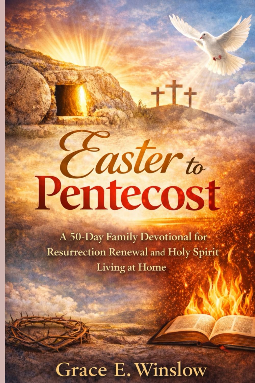 EASTER TO PENTECOST: A 50-Day Family Devotional for Resurrection Renewal and Holy Spirit Living at Home