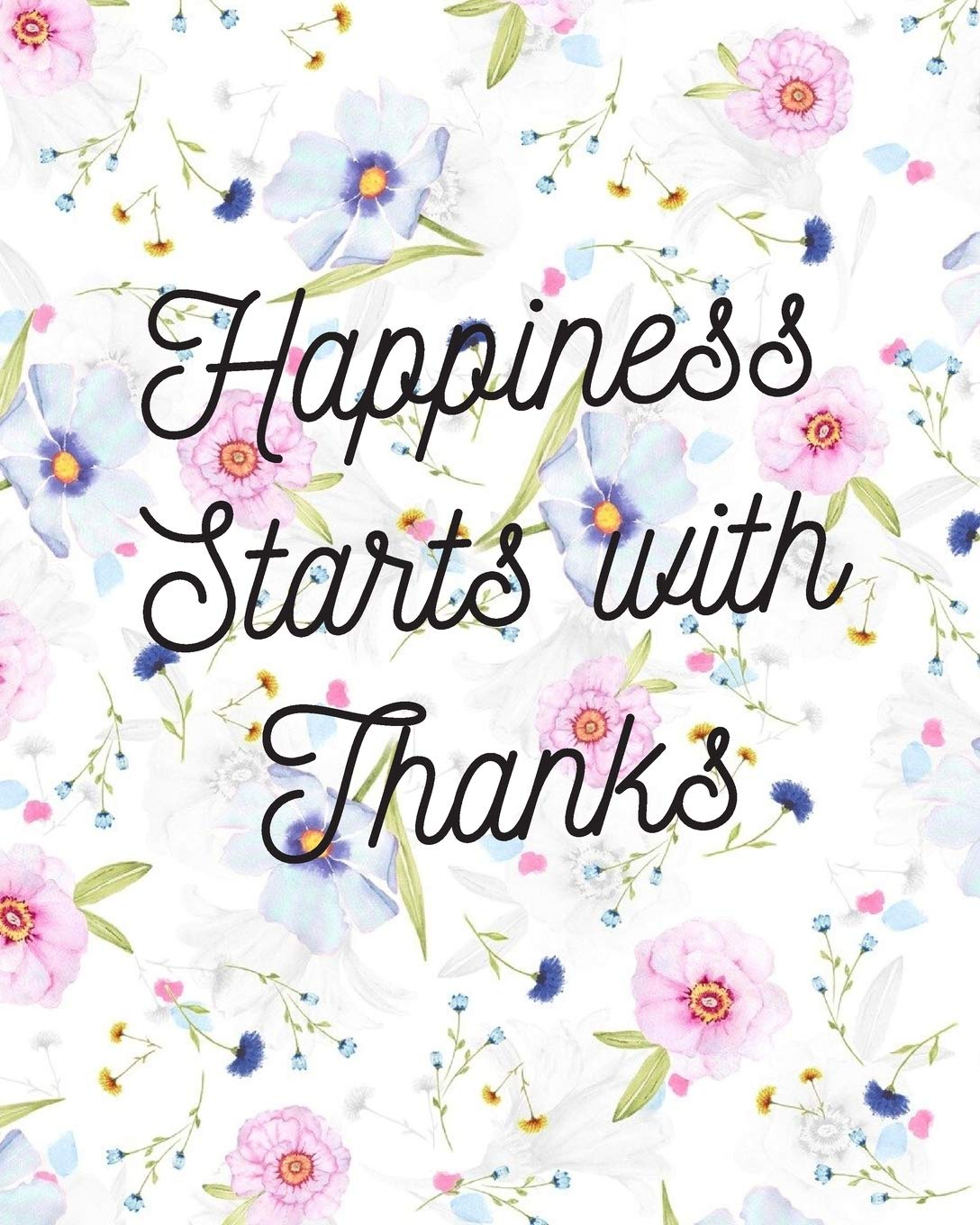 Happiness Starts With Thanks: A Guided Journal to Develop an Attitude of Gratitude Flowers Cover