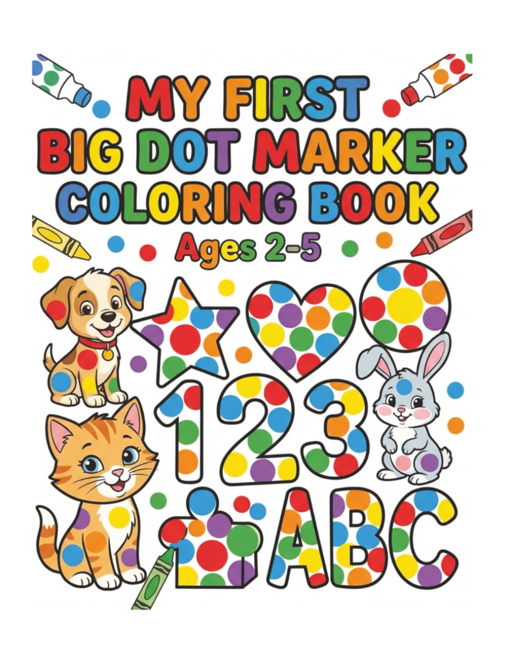 My First Big Dot Marker Coloring Book Ages 2-5: Dot Marker Activity Book for Kids