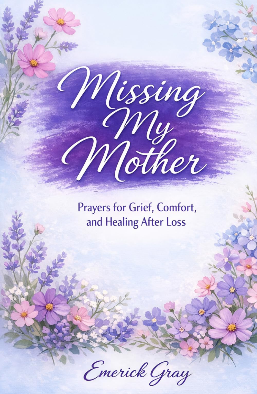 Missing My Mother: Prayers for Grief, Comfort, and Healing After Loss
