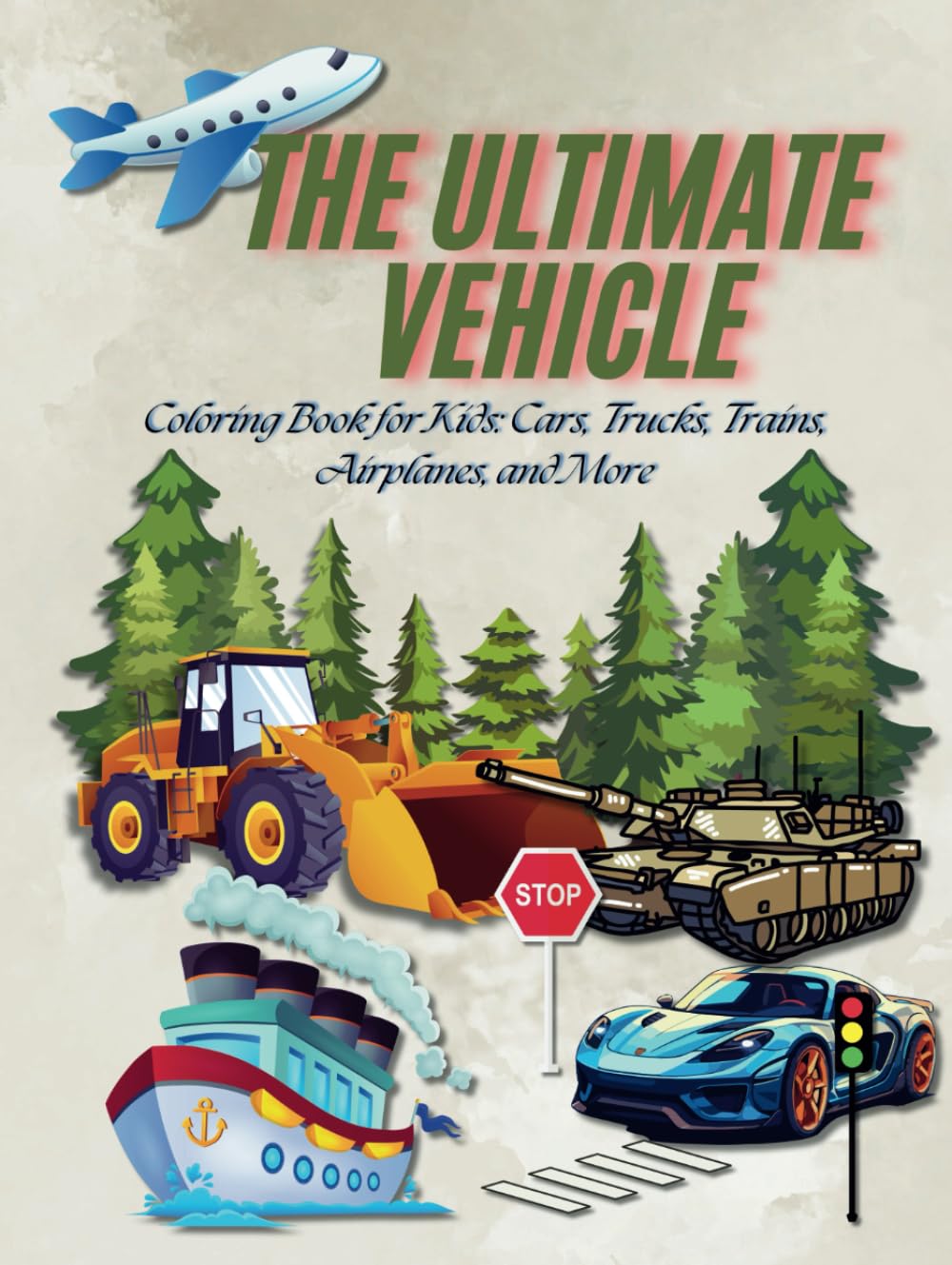 The Ultimate Vehicle: Coloring Book for Kids: Cars, Trucks, Trains, Airplanes, and More