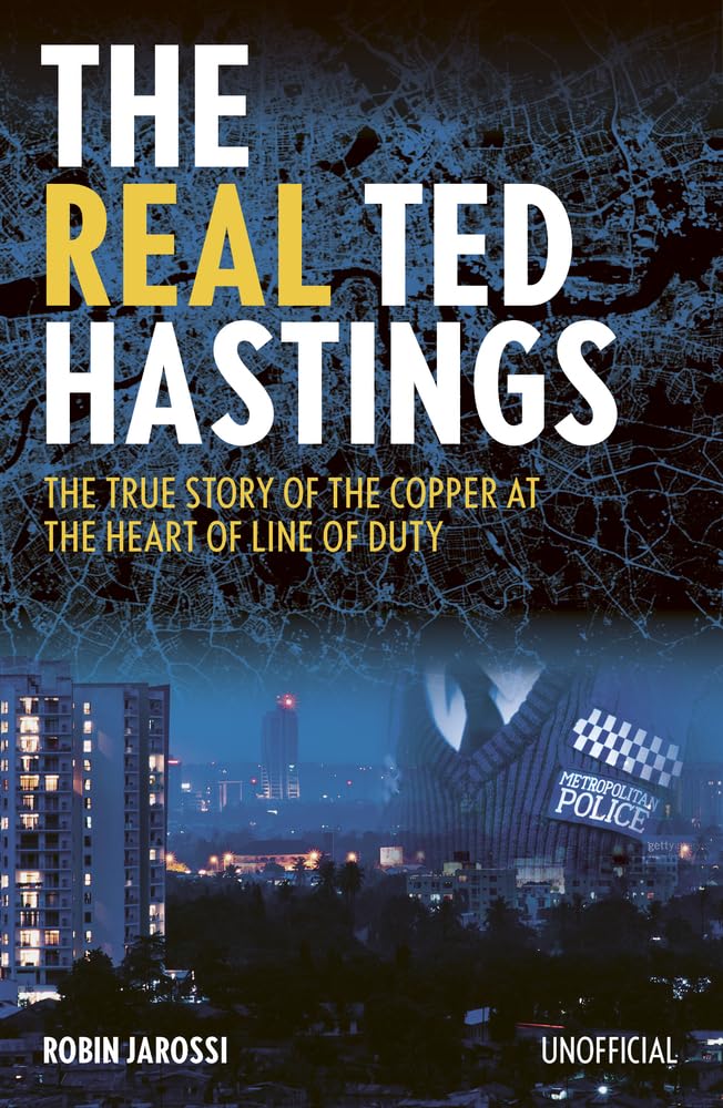 The Real Ted Hastings The True Story of the Copper at the Heart of Line of Duty