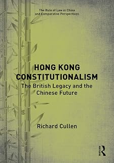 Hong Kong Constitutionalism: The British Legacy and the Chinese Future (The Rule of Law in China and Comparative Perspectives)
