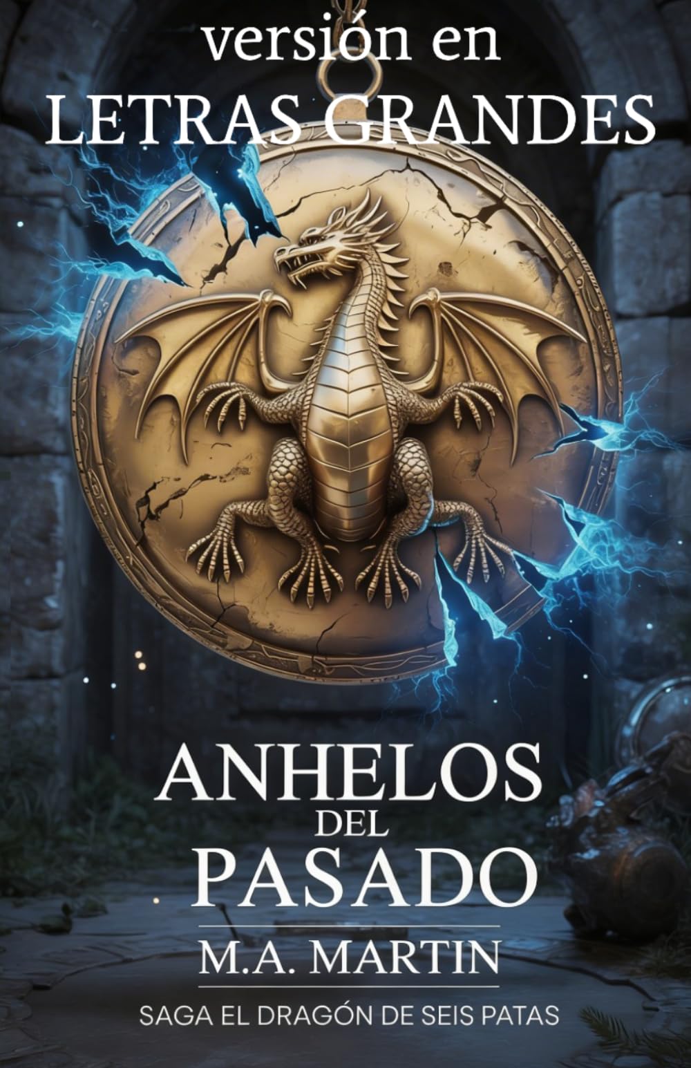 Anhelos del Pasado. EN LETRA GRANDE.: TOMO 3 de la Saga El Dragón de Seis Patas. La conspiración que puede cambiar la historia