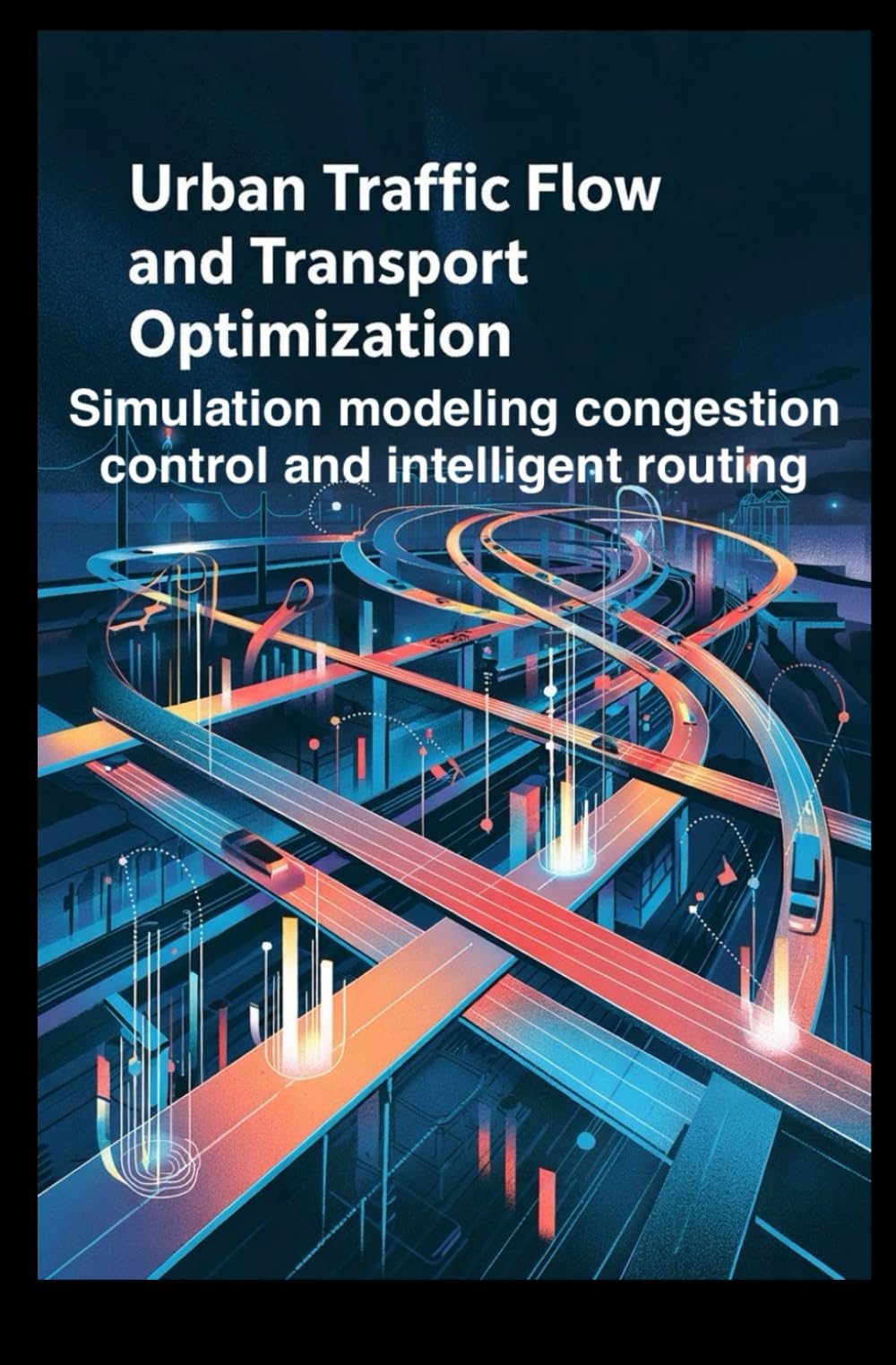URBAN TRAFFIC FLOW AND TRANSPORT OPTIMIZATION: simulation modeling congestion control and intelligent routing