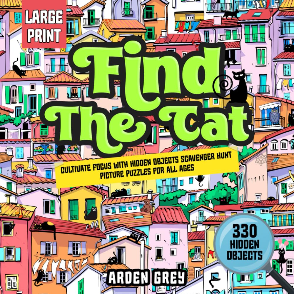 Find The Cat: Train Your Brain and Cultivate Focus with Hidden Objects Scavenger Hunt Picture Puzzles for Adults (The Ultimate Hidden Object Book for All Ages)