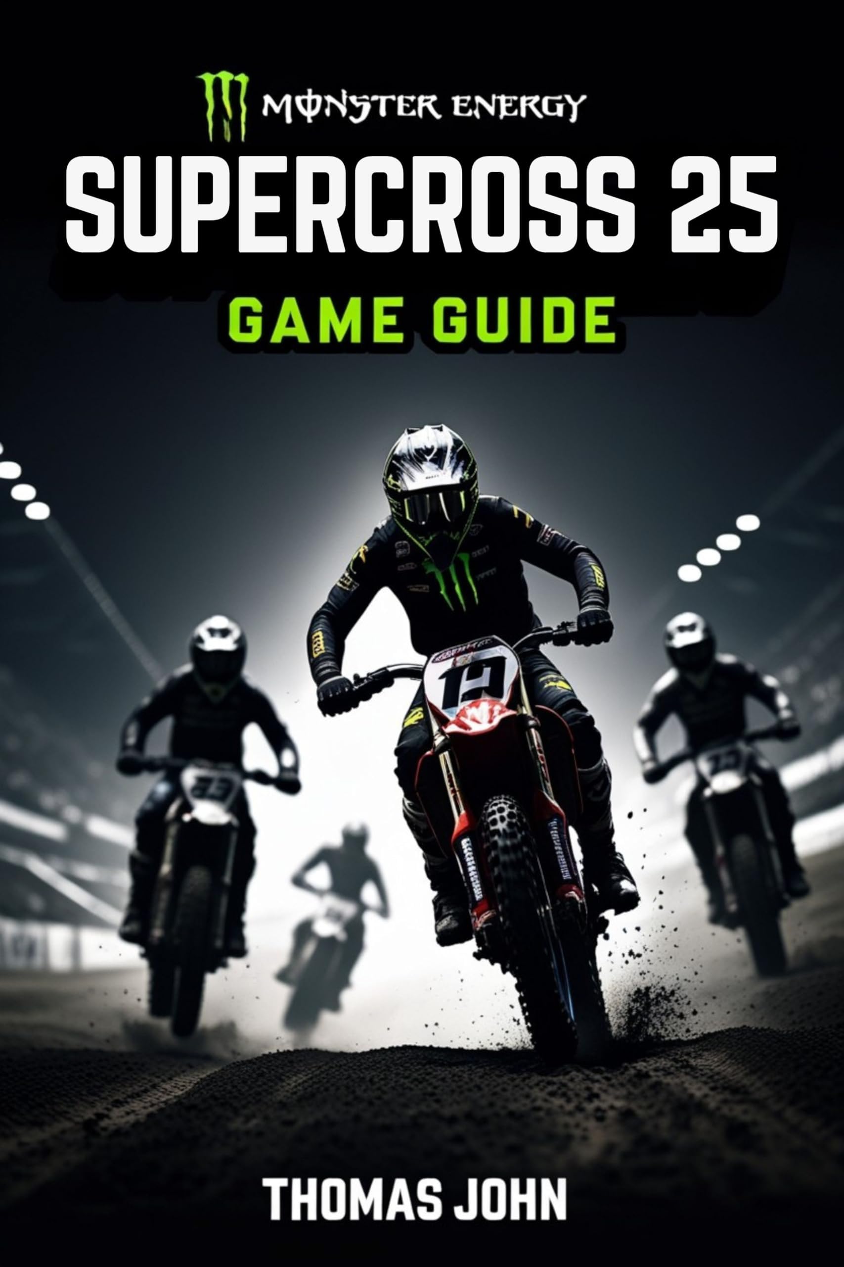 MONSTER ENERGY SUPERCROSS 25 GAME GUIDE: Conquer the Tracks in an Adrenaline-Fueled Race to Victory