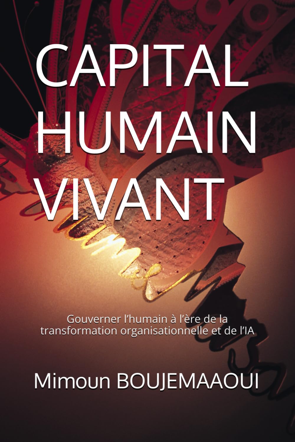 CAPITAL HUMAIN VIVANT: Gouverner l’humain à l’ère de la transformation organisationnelle et de l’IA (Série de livres sur l'Ingénierie du Capital Humain)
