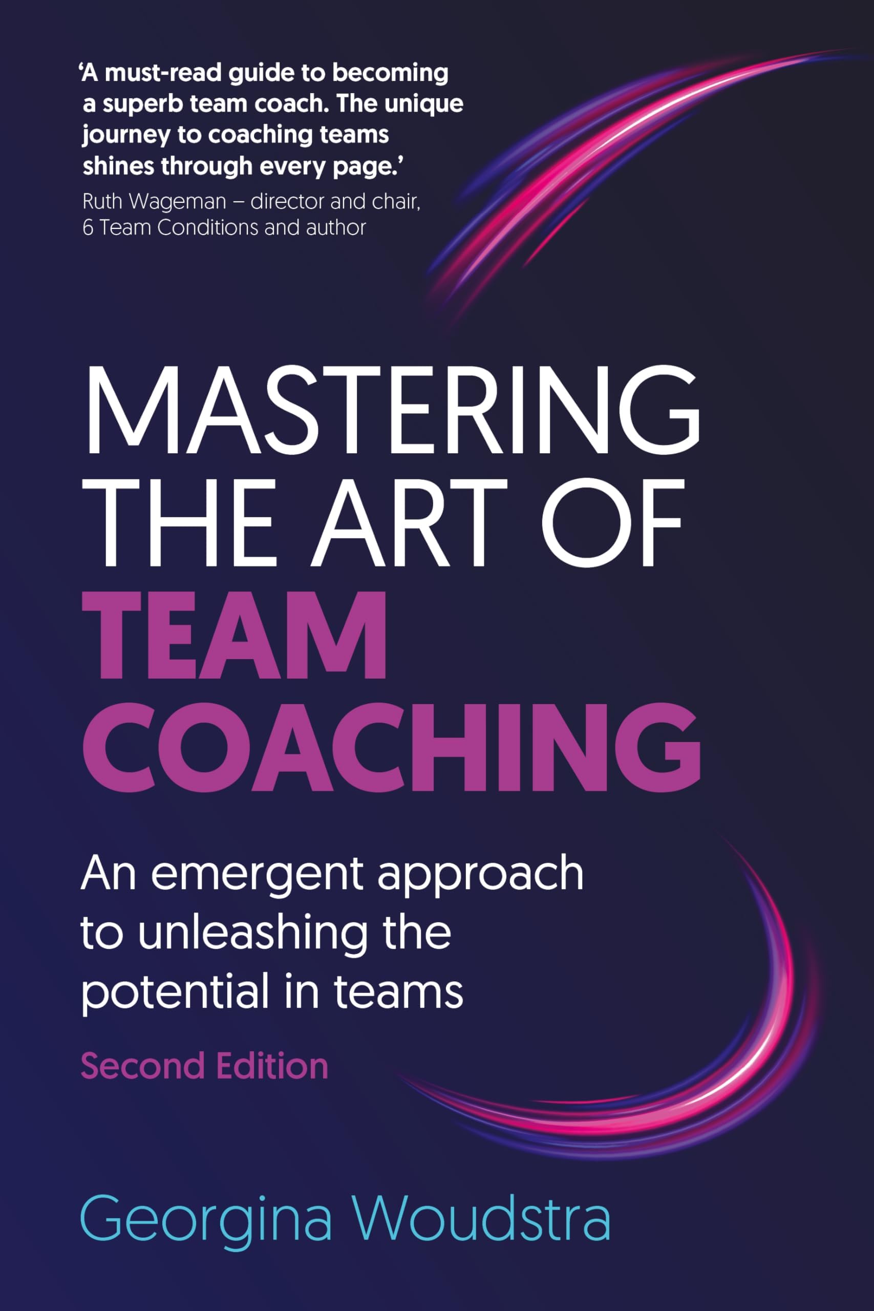 Mastering the Art of Team Coaching (Second Edition): An emergent approach to unleashing the potential in teams