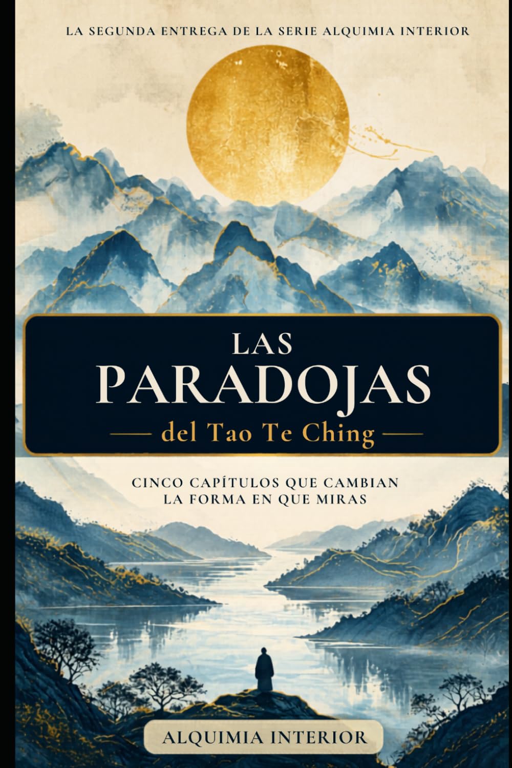 Las Paradojas del Tao Te Ching: Arco II — Cinco capítulos que cambian la forma en que miras (Alquimia Interior)