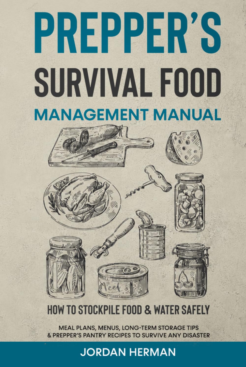Prepper’s Survival Food Management Manual: How to Stockpile Food & Water Safely - Meal Plans, Menus, Long-Term Storage Tips & Prepper’s Pantry Recipes to Survive any Disaster