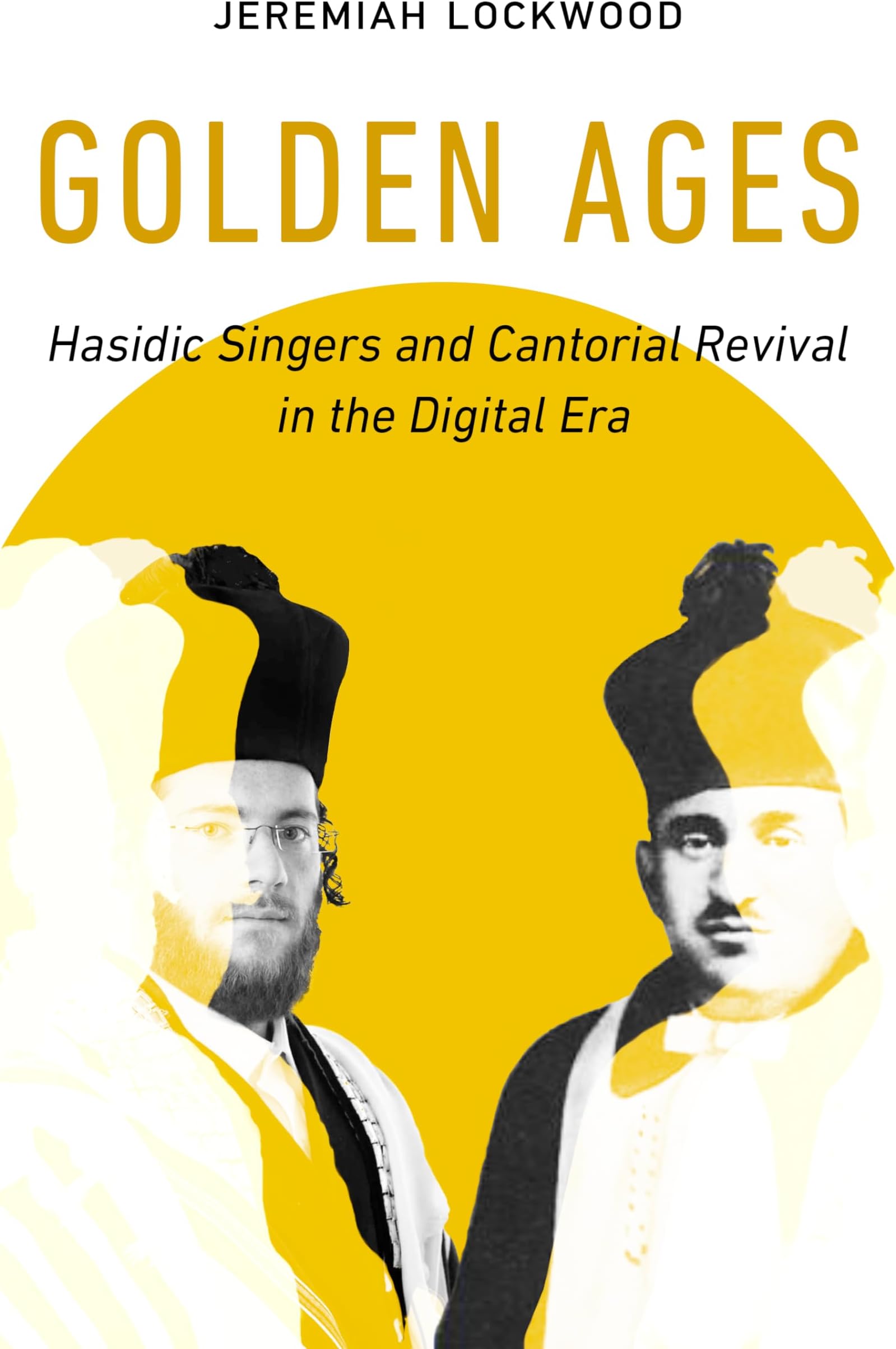 Golden Ages: Hasidic Singers and Cantorial Revival in the Digital Era (University of California Series in Jewish History and Cultures Book 3)