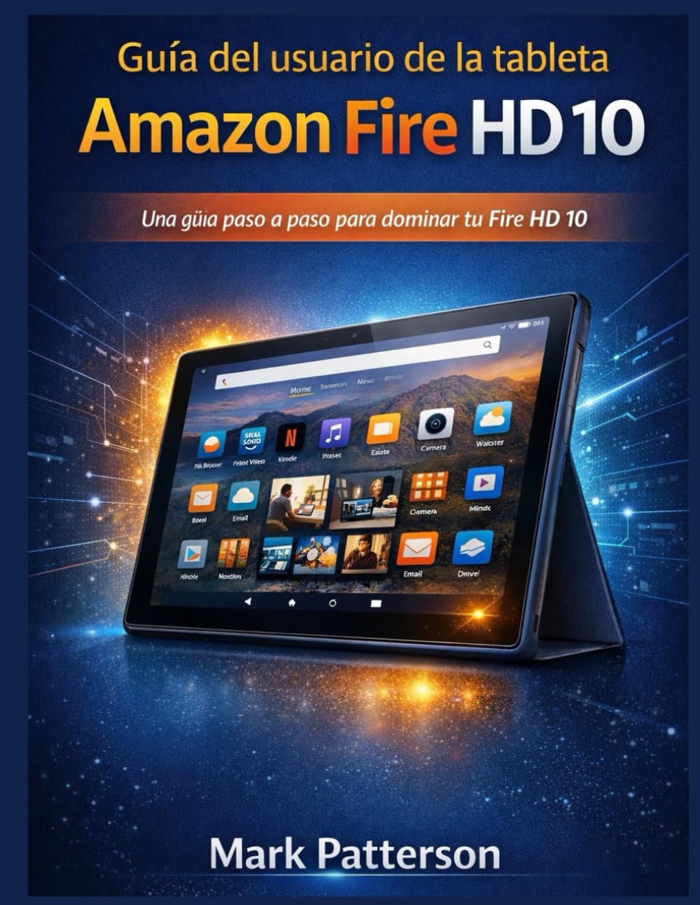 Guía del usuario de la tableta Amazon Fire HD 10: Una guía paso a paso para dominar tu Fire HD 10