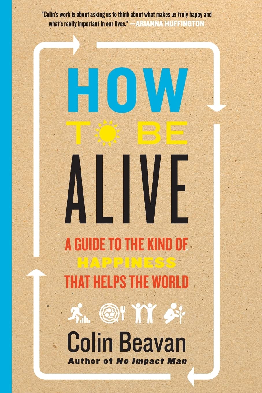 How to Be Alive: A Guide to the Kind of Happiness That Helps the World – The Self-Help Quest for Personal Growth, Meaningful Impact, and a Fulfilling