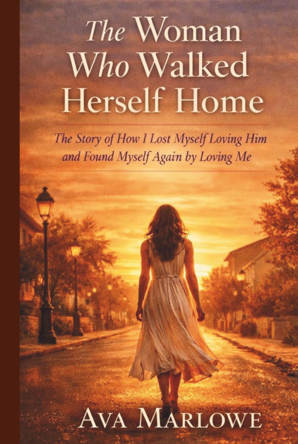 The Woman Who Walked Herself Home: The Story Of How I Lost Myself Loving Him And Found Myself Again By Loving Me