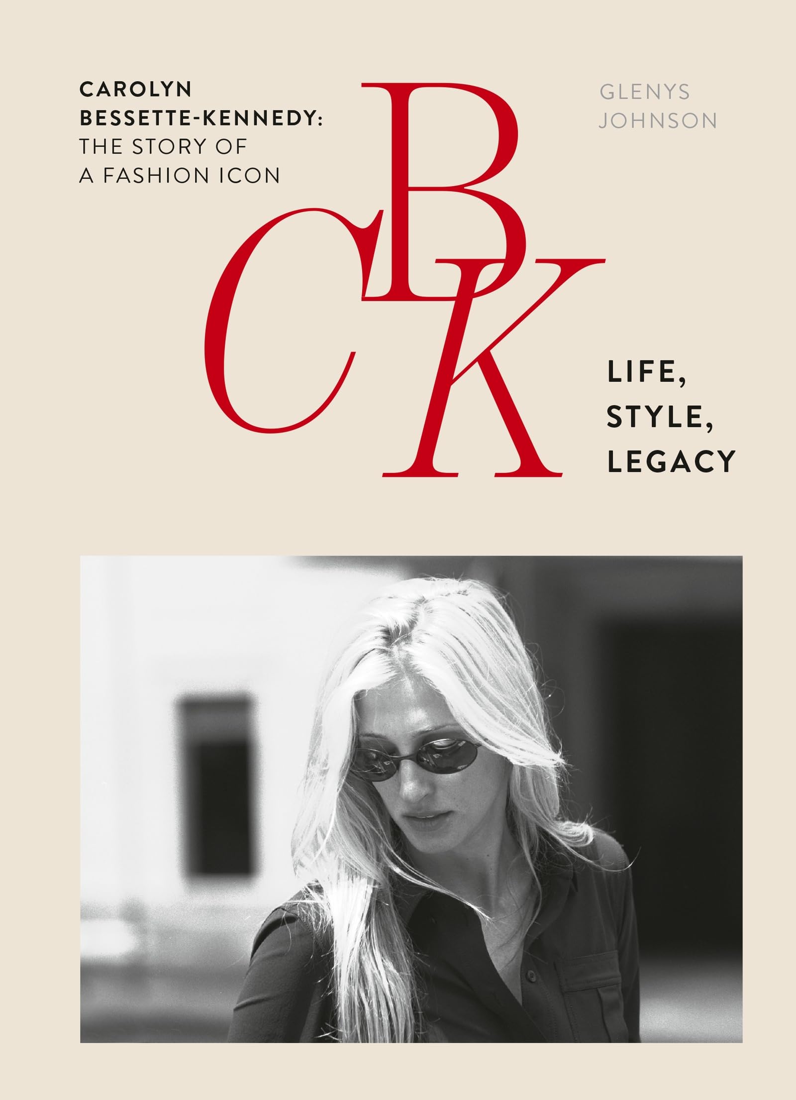 CBK: Life, Style, Legacy: Carolyn Bessette-Kennedy: the story of a fashion icon