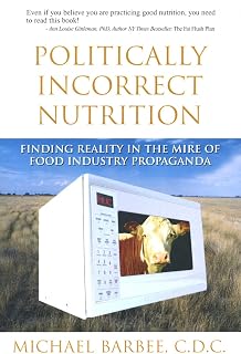 Politically Incorrect Nutrition: Finding Reality in the Mire of Food Industry Propaganda