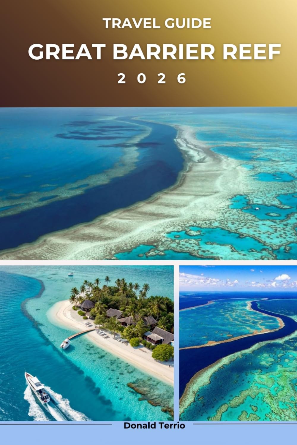 GREAT BARRIER REEF TRAVEL GUIDE 2026: Explore Coral Gardens, Beaches, Local Cuisine, and Coastal Experiences in Tropical Australia