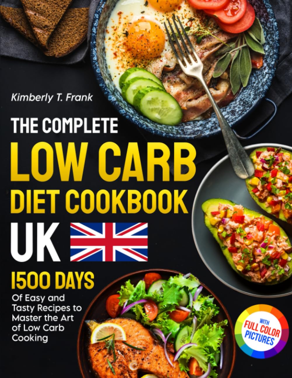 The Complete Low Carb Diet Cookbook UK: 1500 Days of Easy and Tasty Recipes to Master the Art of Low Carb Cooking｜Full Color Edition Paperback – 15 Sept. 2023