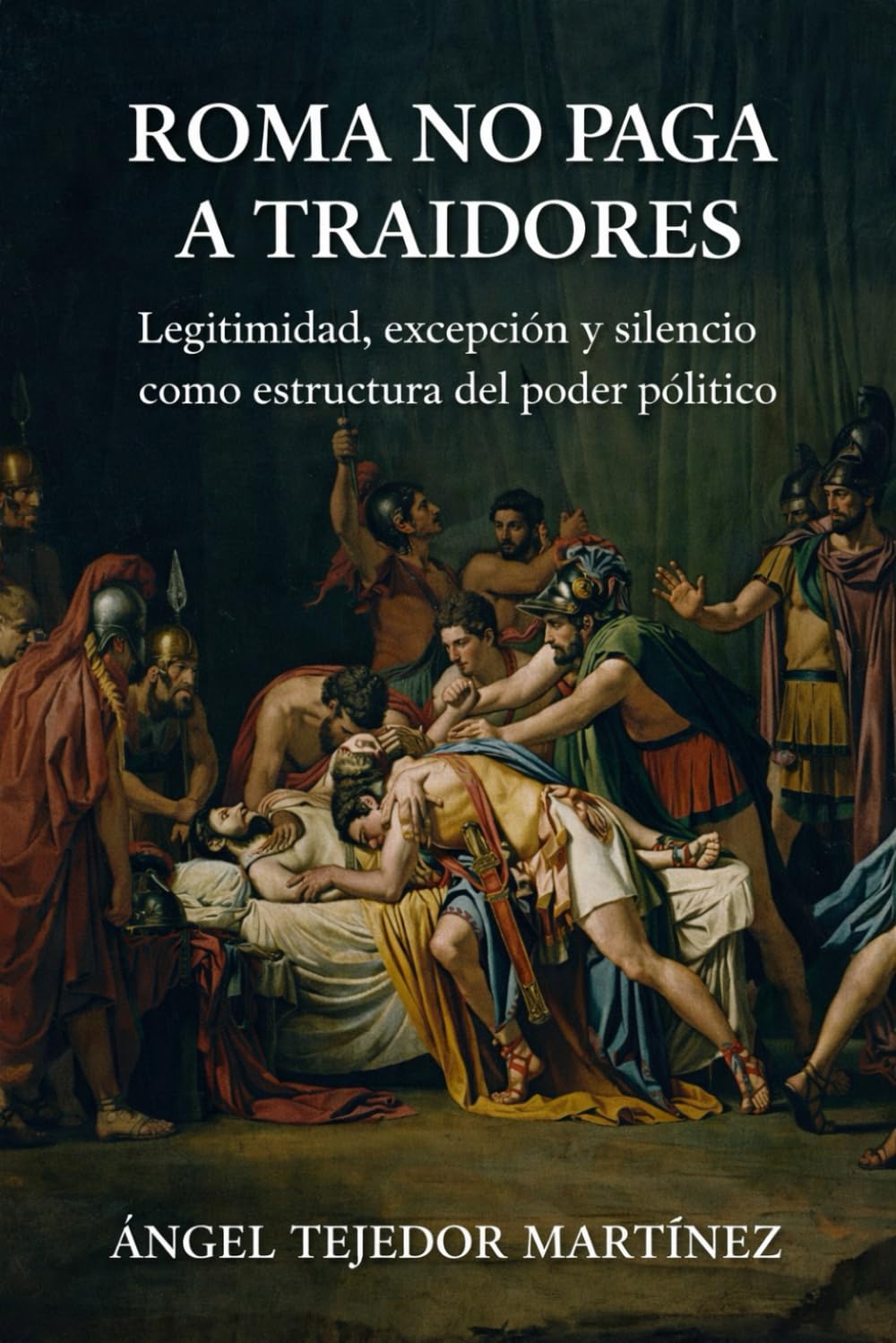 ROMA NO PAGA A TRAIDORES Legitimidad, excepción y silencio como estructura del poder político: Legitimidad, excepción y silencio como estructura del poder político