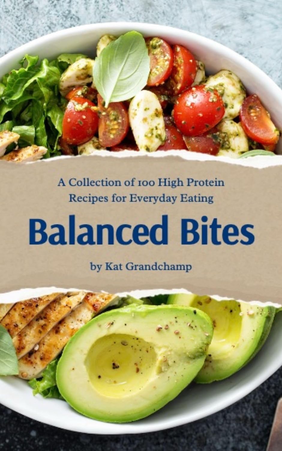 Balanced Bites: A Collection of 100 High Protein Recipes for Everyday Eating