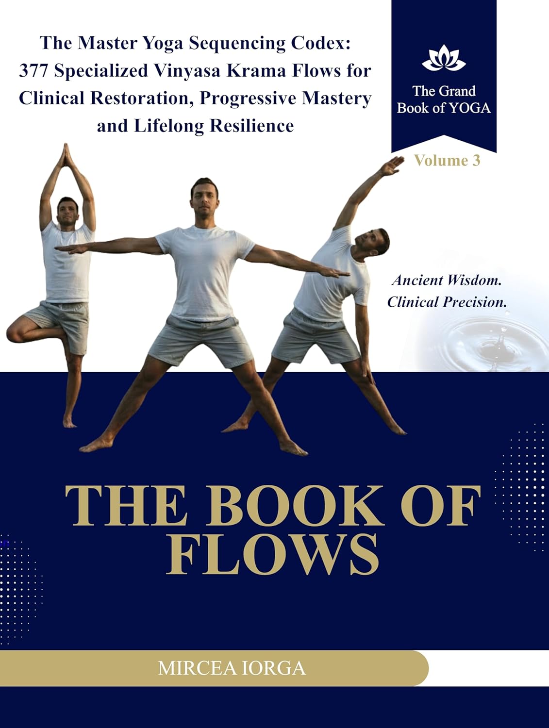 The Book of Flows: The Master Yoga Sequencing Codex: 377 Specialized Vinyasa Krama Flows for Clinical Restoration, Progressive Mastery and Lifelong Resilience (THE GRAND BOOK OF YOGA 3)      [Print Replica] Kindle Edition