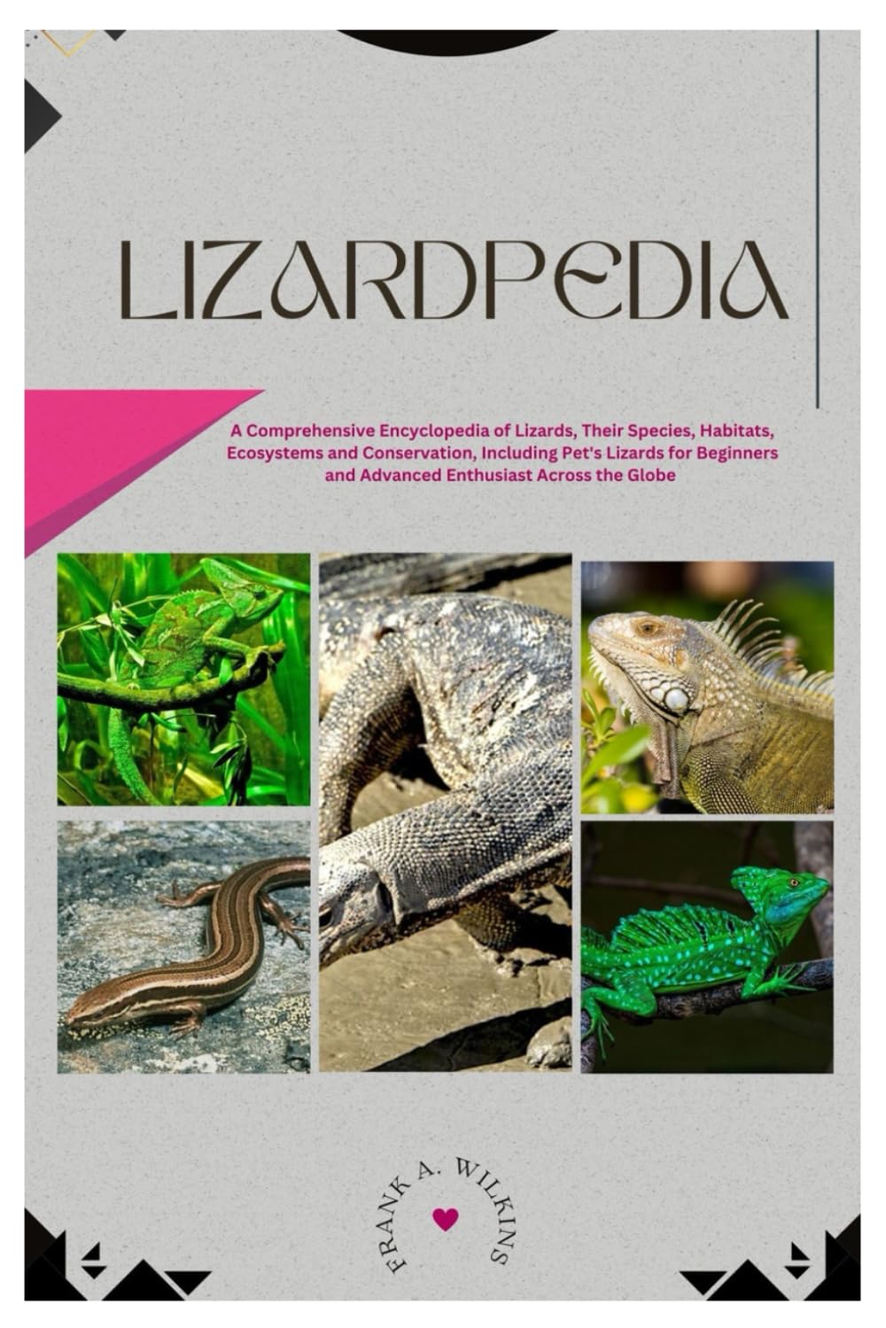 Lizardpedia: A Comprehensive Encyclopedia of Lizards, Their Species, Habitats, Ecosystems and Conservation, Including Pet’s Lizards for Beginners and Advanced Enthusiast Across the Globe