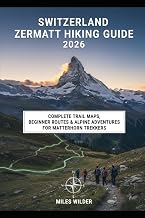 SWITZERLAND ZERMATT HIKING GUIDE 2026: Complete Trail Maps, Beginner Routes & Alpine Adventures for Matterhorn Trekkers (TRAILBLAZERS SERIES)