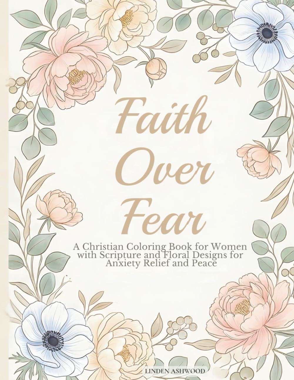 Faith Over Fear: A Christian Coloring Book for Women with Scripture and Floral Designs for Anxiety Relief and Peace