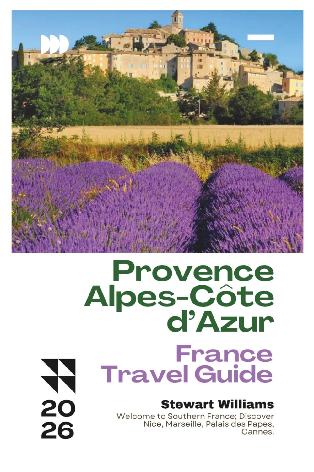Provence-Alpes-Côte d’Azur France Travel Guide 2026: Welcome to Southern France; Discover Nice, Marseille, Palais des Papes, Cannes.