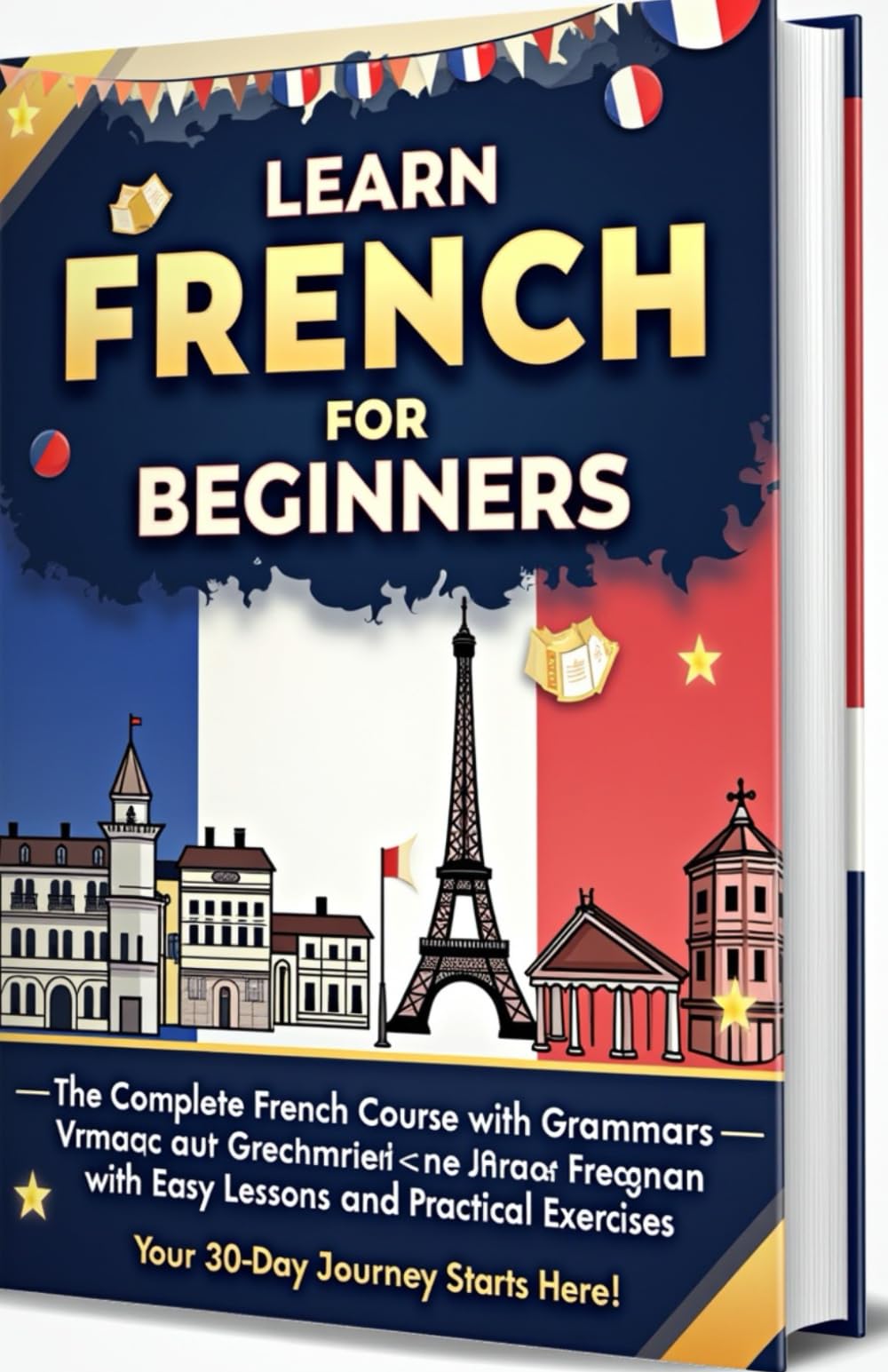 Learn French for Beginners: The Complete French Course with Grammar, Vocabulary, and Short Stories – Master French in 30 Days with Easy Lessons and ... and Writing French for Absolute Beginners