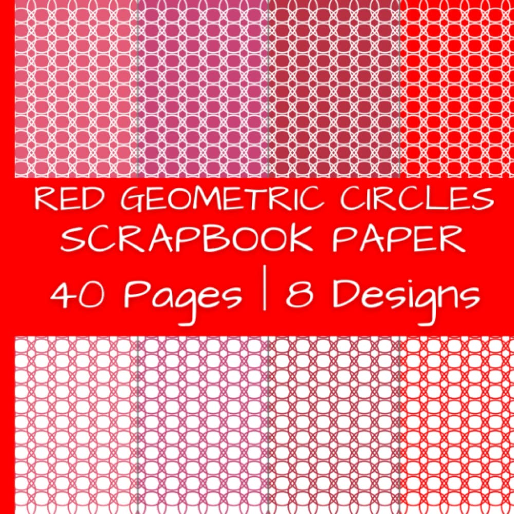 Red Geometric Circles Scrapbook Paper: Decorative Pattern Paper with Red Circles | 40 Pages | 8 Designs | 5 Pages of Each Design | Double-Sided Non-Perforated Pages | 8.5 Inches by 8.5 Inches