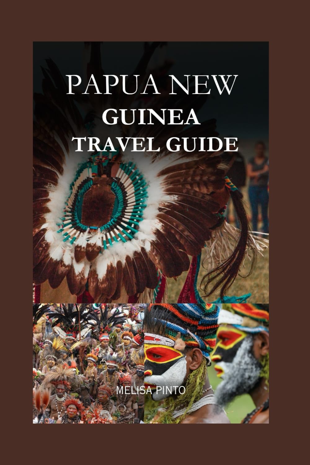 PAPUA NEW GUINEA TRAVEL GUIDE 2024:: A Comprehensive Handbook to Explore The Spectacular Landscapes, Natural Wonders, Highlands, Islands and Culture of Papua New Guinea. (Destinations to Discover)